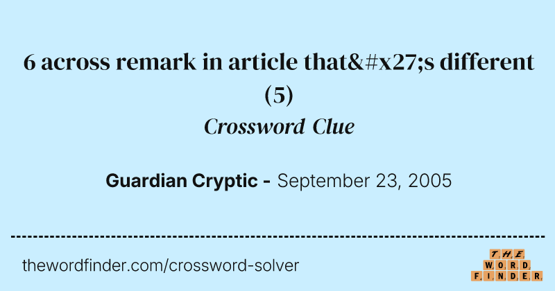 6 across remark in article that's different crossword clue image