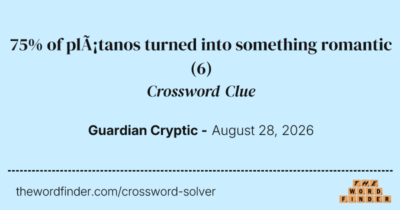 75% of plátanos turned into something romantic crossword clue image