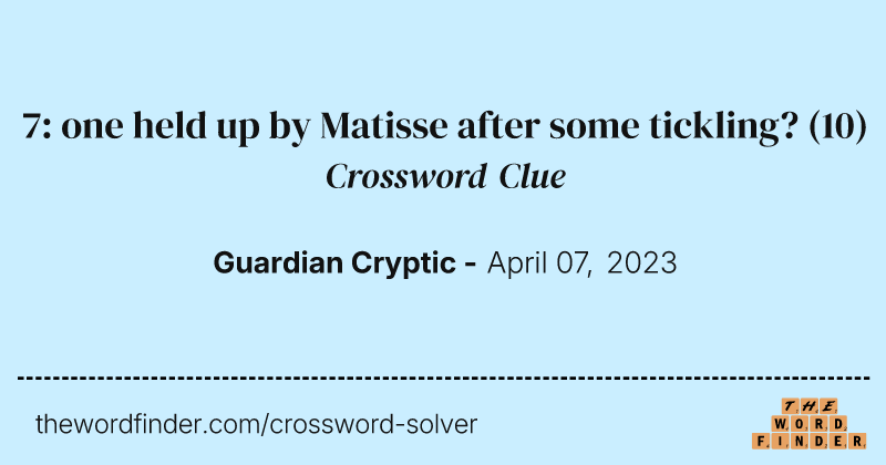 7: one held up by Matisse after some tickling? crossword clue image