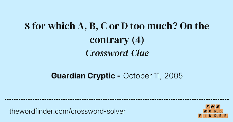 8 for which A, B, C or D too much? On the contrary crossword clue image