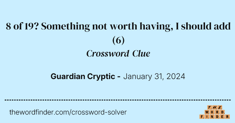 8 of 19? Something not worth having, I should add crossword clue image