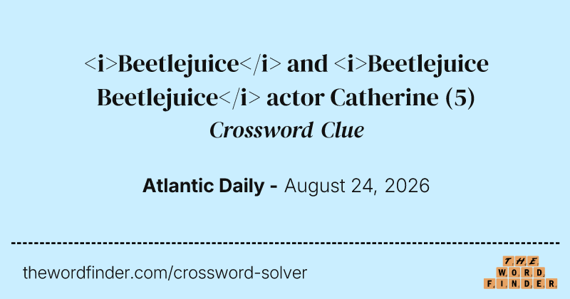 <i>Beetlejuice</i> and <i>Beetlejuice Beetlejuice</i> actor Catherine crossword clue image