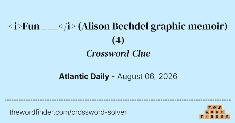 <i>Fun ___</i> (Alison Bechdel graphic memoir) crossword clue image