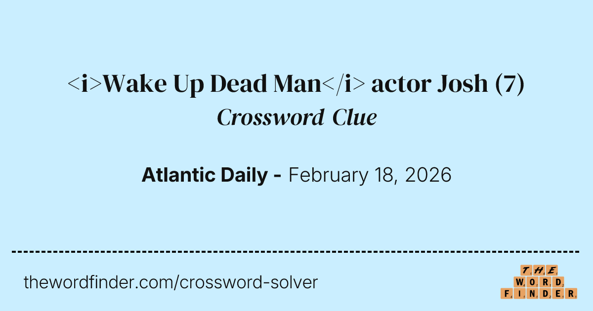Wake Up Dead Man actor Josh — Crossword Clue