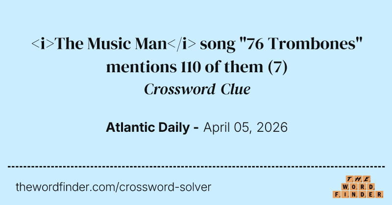 <i>The Music Man</i> song "76 Trombones" mentions 110 of them crossword clue image