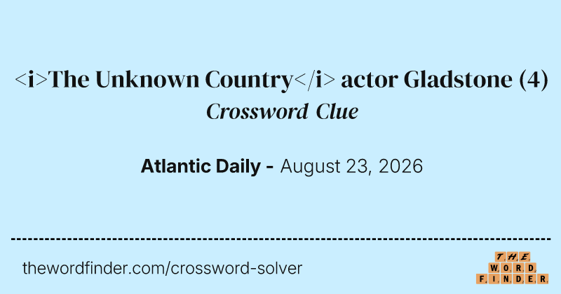 <i>The Unknown Country</i> actor Gladstone crossword clue image