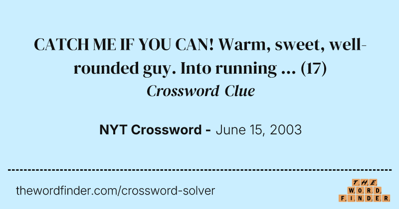 CATCH ME IF YOU CAN! Warm, sweet, well-rounded guy. Into running ... crossword clue image
