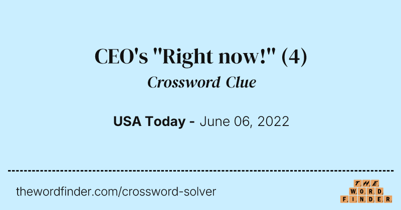 CEO's ''Right now!'' crossword clue image