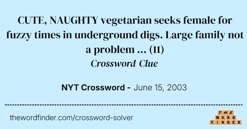 CUTE, NAUGHTY vegetarian seeks female for fuzzy times in underground digs. Large family not a problem ... crossword clue image