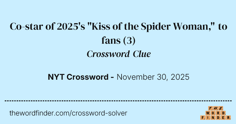 Co-star of 2025's "Kiss of the Spider Woman," to fans crossword clue image