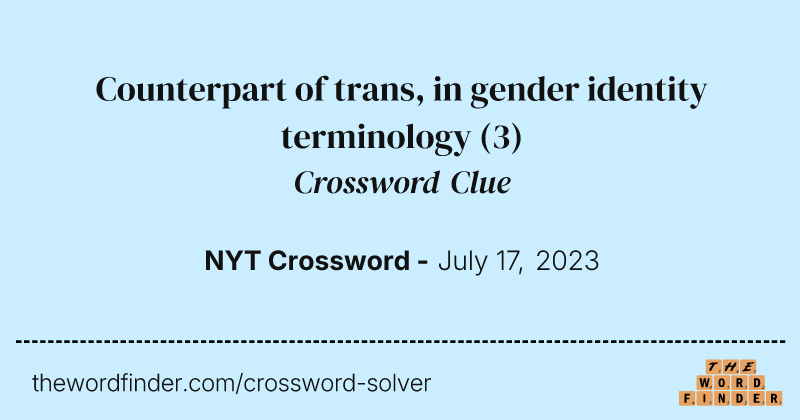 Counterpart of trans, in gender identity terminology crossword clue image
