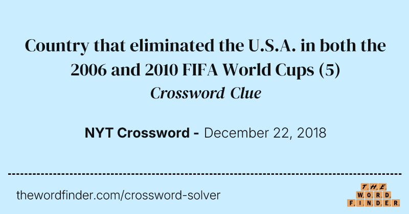 Country that eliminated the U.S.A. in both the 2006 and 2010 FIFA World Cups crossword clue image