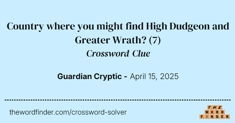 Country where you might find High Dudgeon and Greater Wrath? crossword clue image