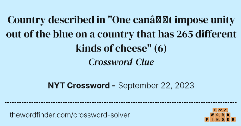 Country described in "One can’t impose unity out of the blue on a country that has 265 different kinds of cheese" crossword clue image