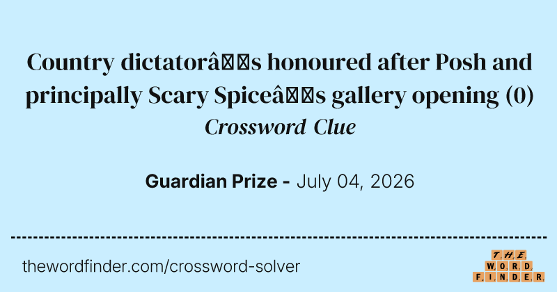 Country dictator’s honoured after Posh and principally Scary Spice’s gallery opening crossword clue image