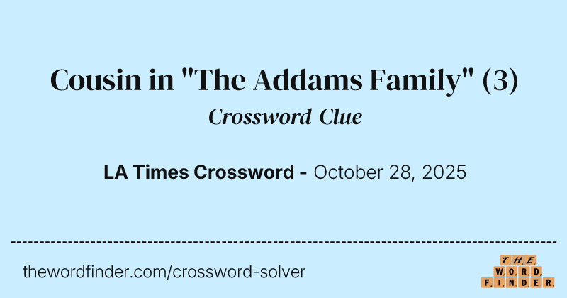 Cousin in "The Addams Family" crossword clue image