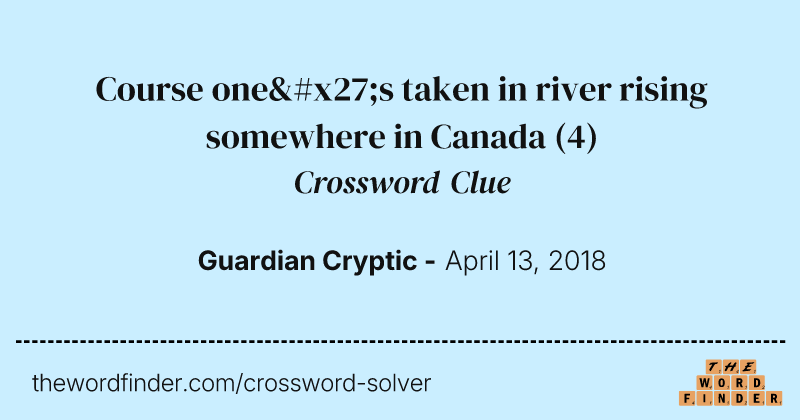 Course one's taken in river rising somewhere in Canada crossword clue image