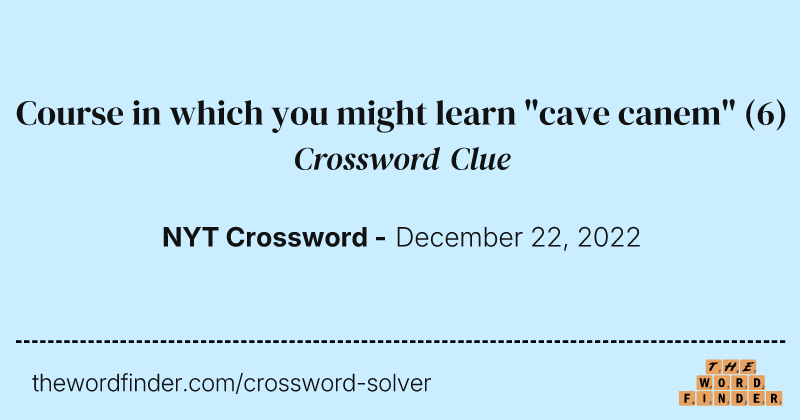 Course in which you might learn "cave canem" crossword clue image