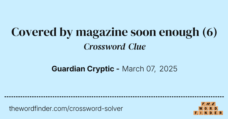 Covered by magazine soon enough crossword clue image