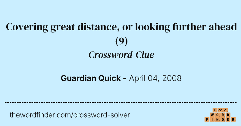 Covering great distance, or looking further ahead crossword clue image