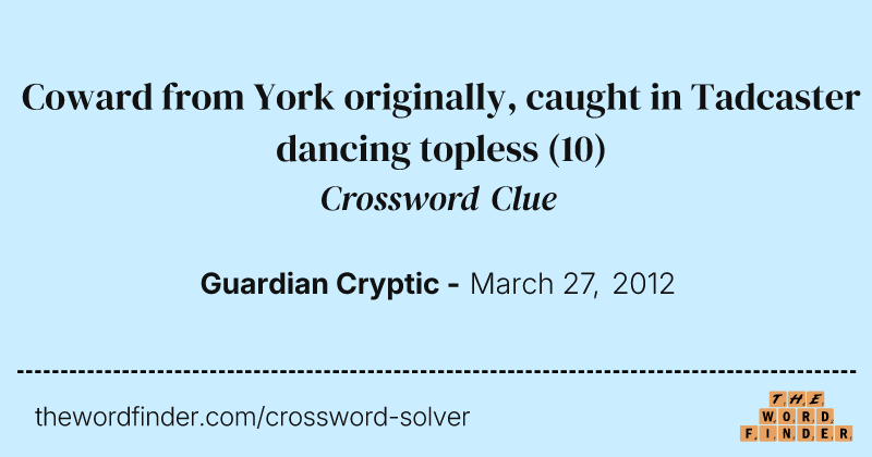 Coward from York originally, caught in Tadcaster dancing topless crossword clue image