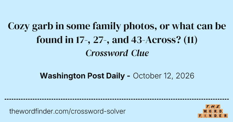 Cozy garb in some family photos, or what can be found in 17-, 27-, and 43-Across? crossword clue image