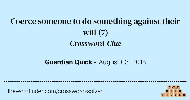 Coerce someone to do something against their will crossword clue image