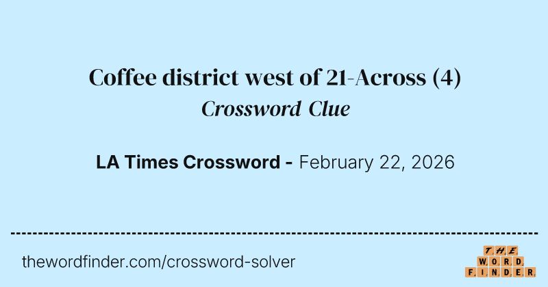 Coffee district west of 21-Across crossword clue image