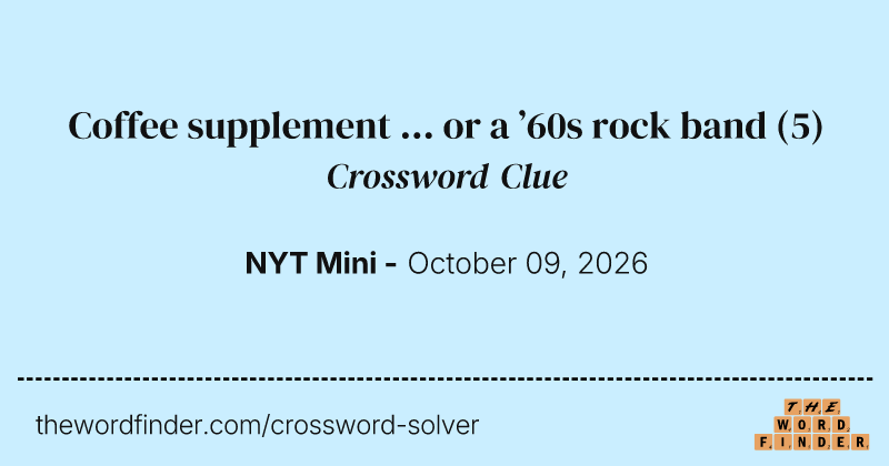 Coffee supplement ... or a ’60s rock band crossword clue image