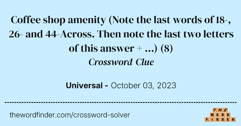 Coffee shop amenity (Note the last words of 18-, 26- and 44-Across. Then note the last two letters of this answer + ...) crossword clue image