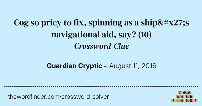 Cog so pricy to fix, spinning as a ship's navigational aid, say? crossword clue image