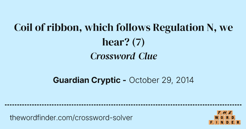 Coil of ribbon, which follows Regulation N, we hear? crossword clue image
