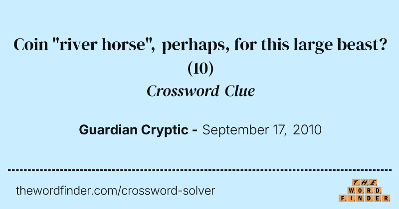 Coin "river horse", perhaps, for this large beast? crossword clue image