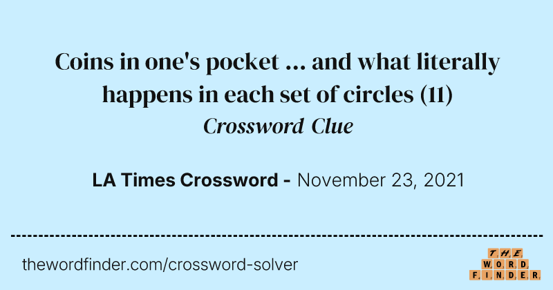 Coins in one's pocket ... and what literally happens in each set of circles crossword clue image