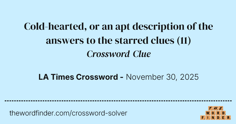 Cold-hearted, or an apt description of the answers to the starred clues crossword clue image
