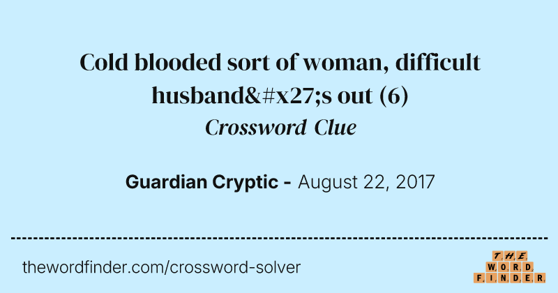 Cold blooded sort of woman, difficult husband's out crossword clue image