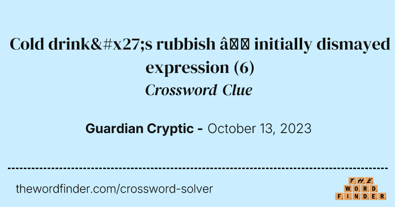 Cold drink's rubbish – initially dismayed expression crossword clue image