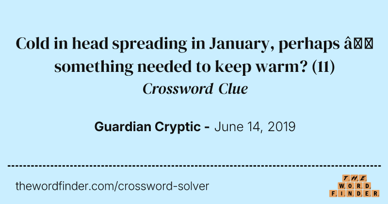Cold in head spreading in January, perhaps — something needed to keep warm? crossword clue image