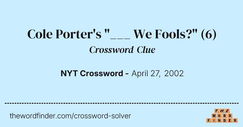 Cole Porter's "___ We Fools?" crossword clue image
