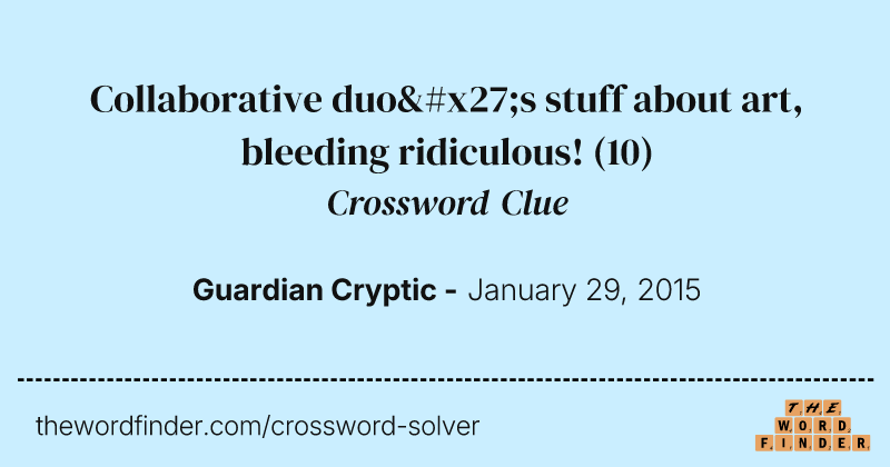 Collaborative duo's stuff about art, bleeding ridiculous! crossword clue image