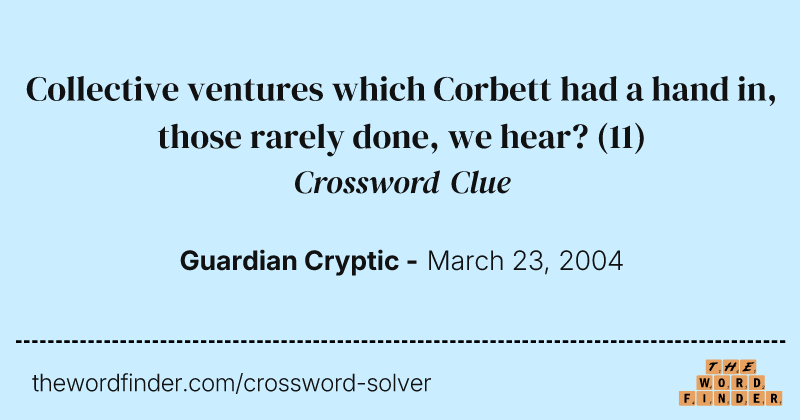 Collective ventures which Corbett had a hand in, those rarely done, we hear? crossword clue image