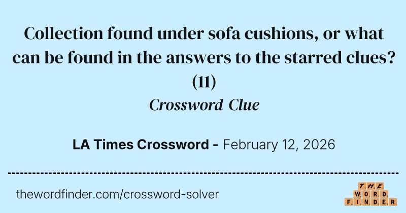 Collection found under sofa cushions, or what can be found in the answers to the starred clues? crossword clue image