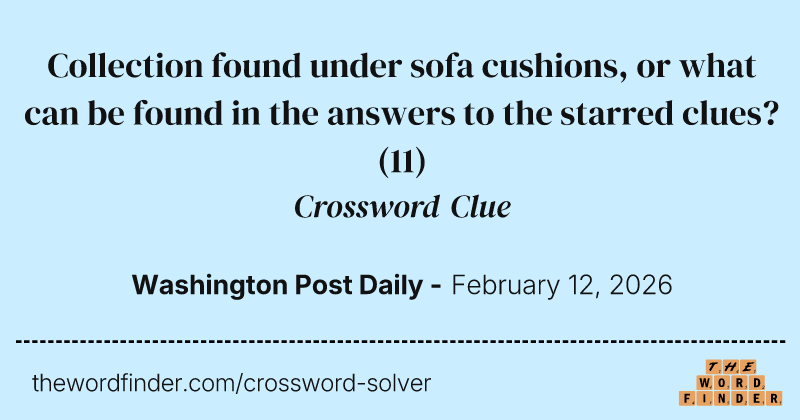 Collection found under sofa cushions, or what can be found in the answers to the starred clues? crossword clue image