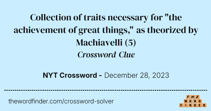 Collection of traits necessary for "the achievement of great things," as theorized by Machiavelli crossword clue image