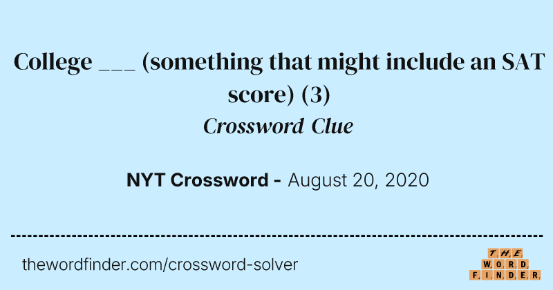 College ___ (something that might include an SAT score) crossword clue image