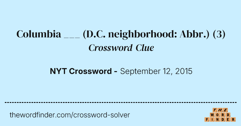 Columbia ___ (D.C. neighborhood: Abbr.) crossword clue image