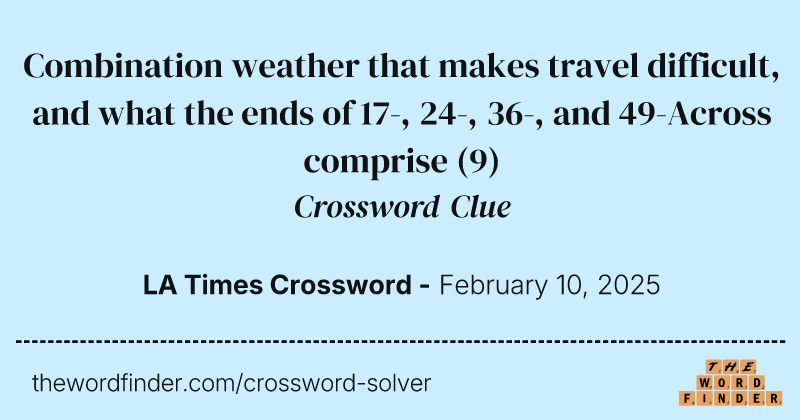 Combination weather that makes travel difficult, and what the ends of 17-, 24-, 36-, and 49-Across comprise crossword clue image