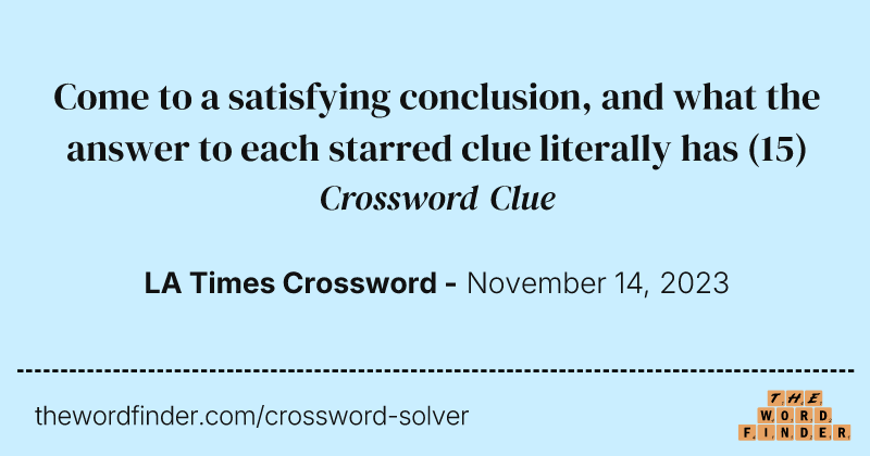 Come to a satisfying conclusion, and what the answer to each starred clue literally has crossword clue image