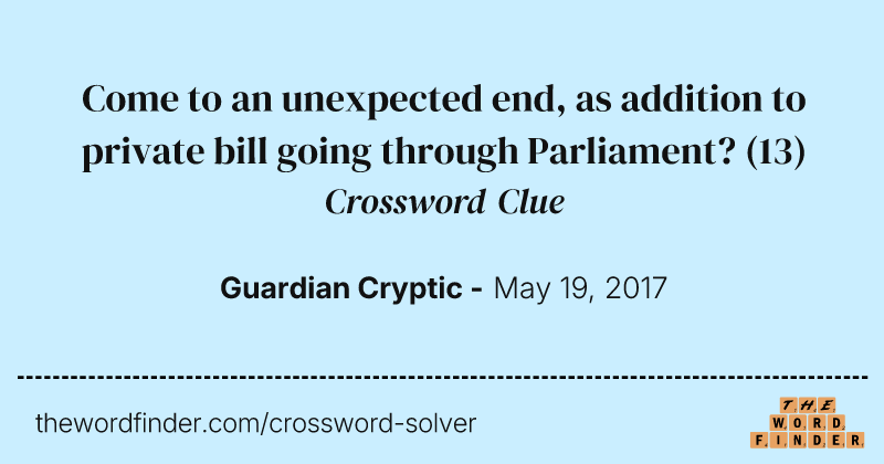 Come to an unexpected end, as addition to private bill going through Parliament? crossword clue image