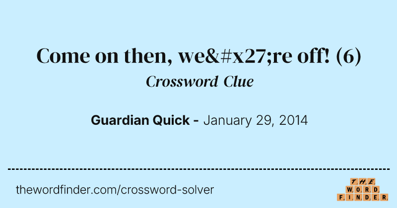 Come on then, we're off! crossword clue image